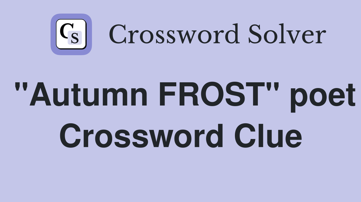 "Autumn FROST" poet Crossword Clue