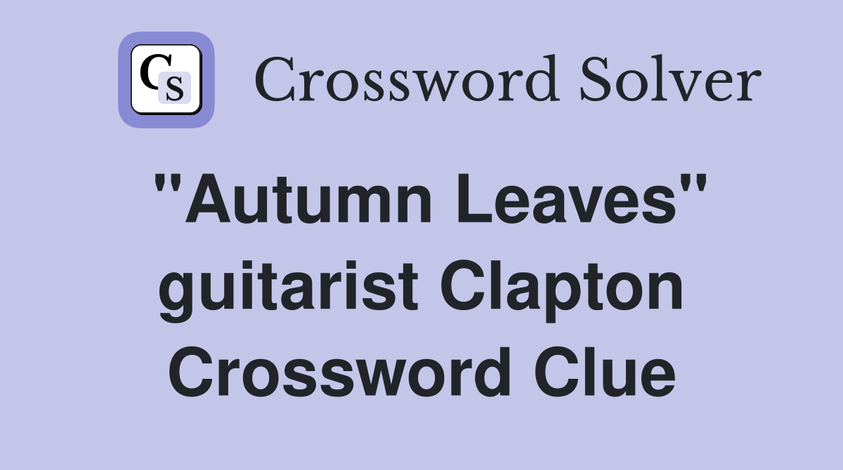 "Autumn Leaves" guitarist Clapton Crossword Clue