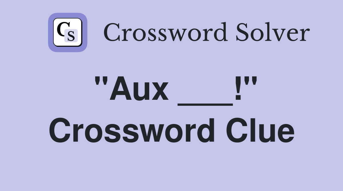 "Aux ___!" Crossword Clue