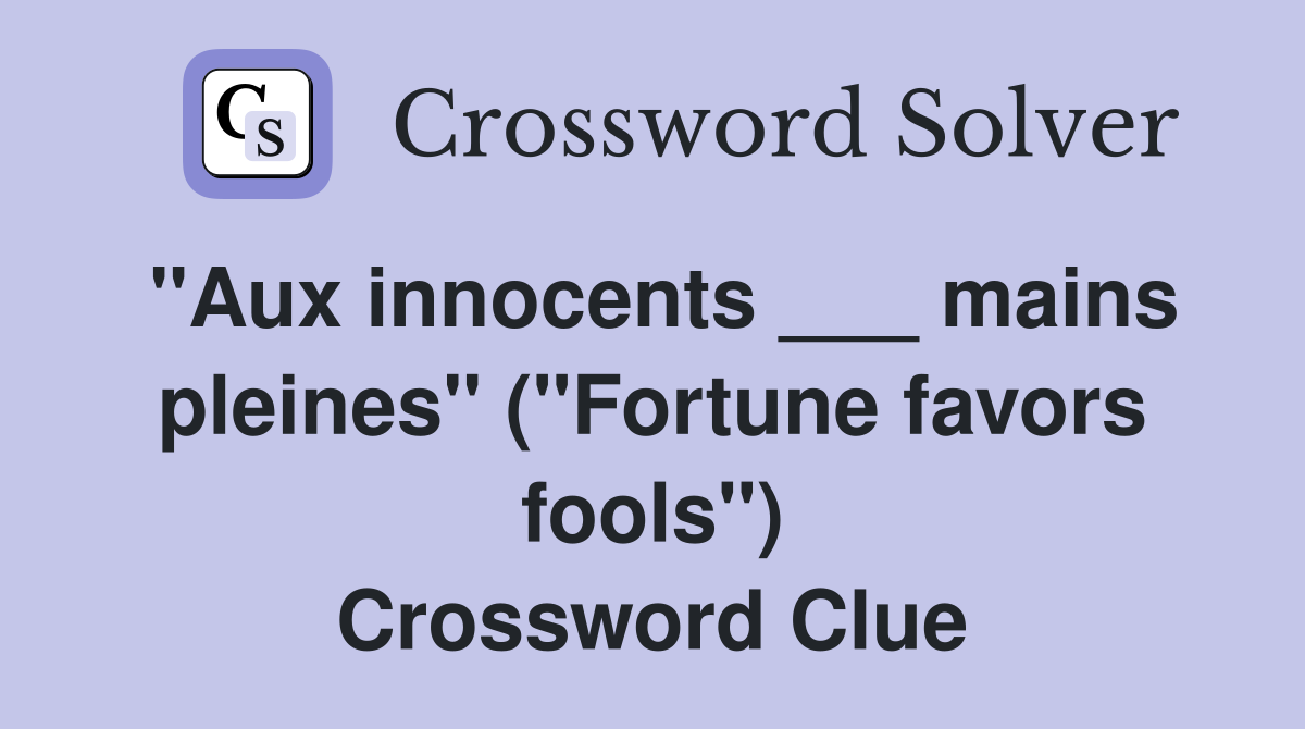 "Aux innocents ___ mains pleines" ("Fortune favors fools") Crossword Clue