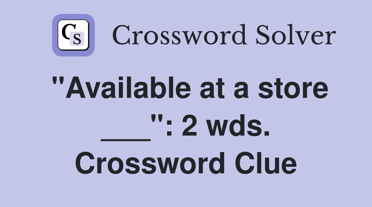 "Available at a store ___": 2 wds. Crossword Clue