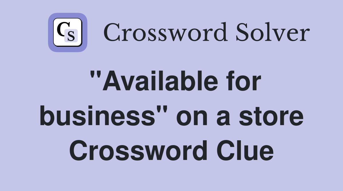 "Available for business" on a store Crossword Clue