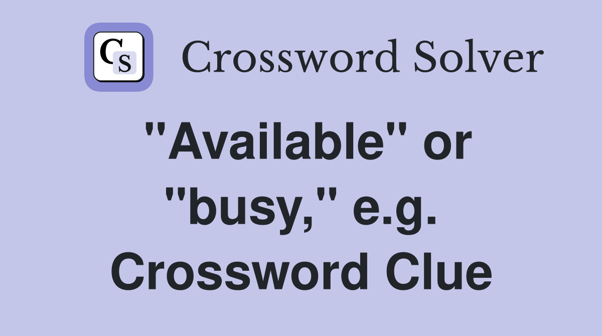 "Available" or "busy," e.g. Crossword Clue