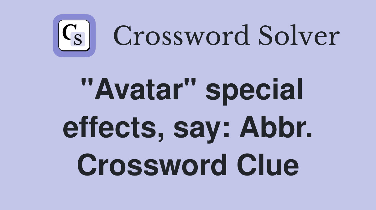 "Avatar" special effects, say: Abbr. Crossword Clue