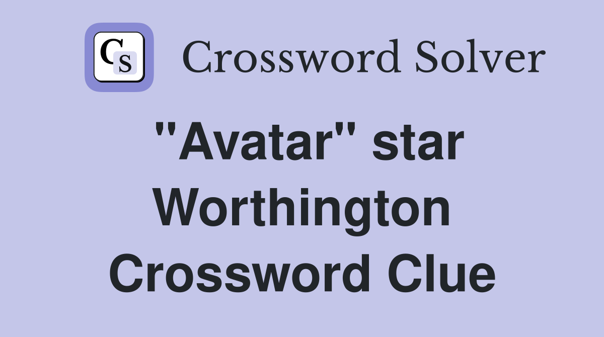 "Avatar" star Worthington Crossword Clue