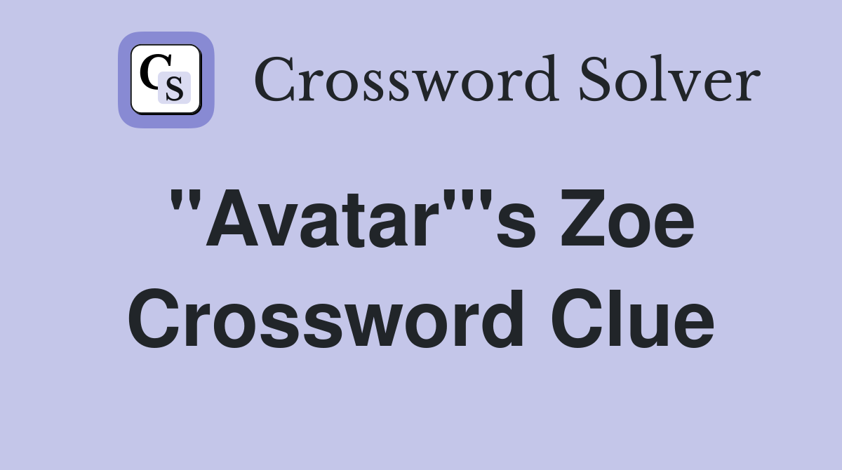 "Avatar"'s Zoe Crossword Clue