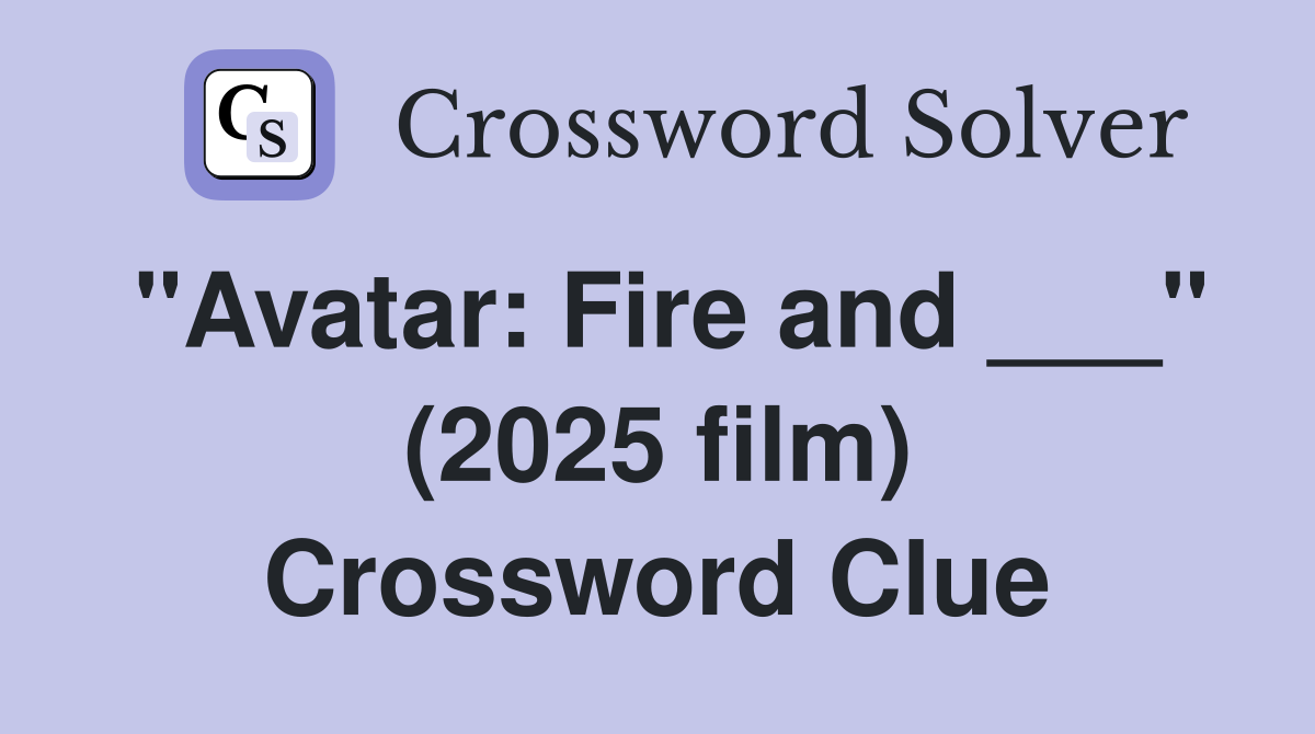 "Avatar: Fire and ___" (2025 film) Crossword Clue