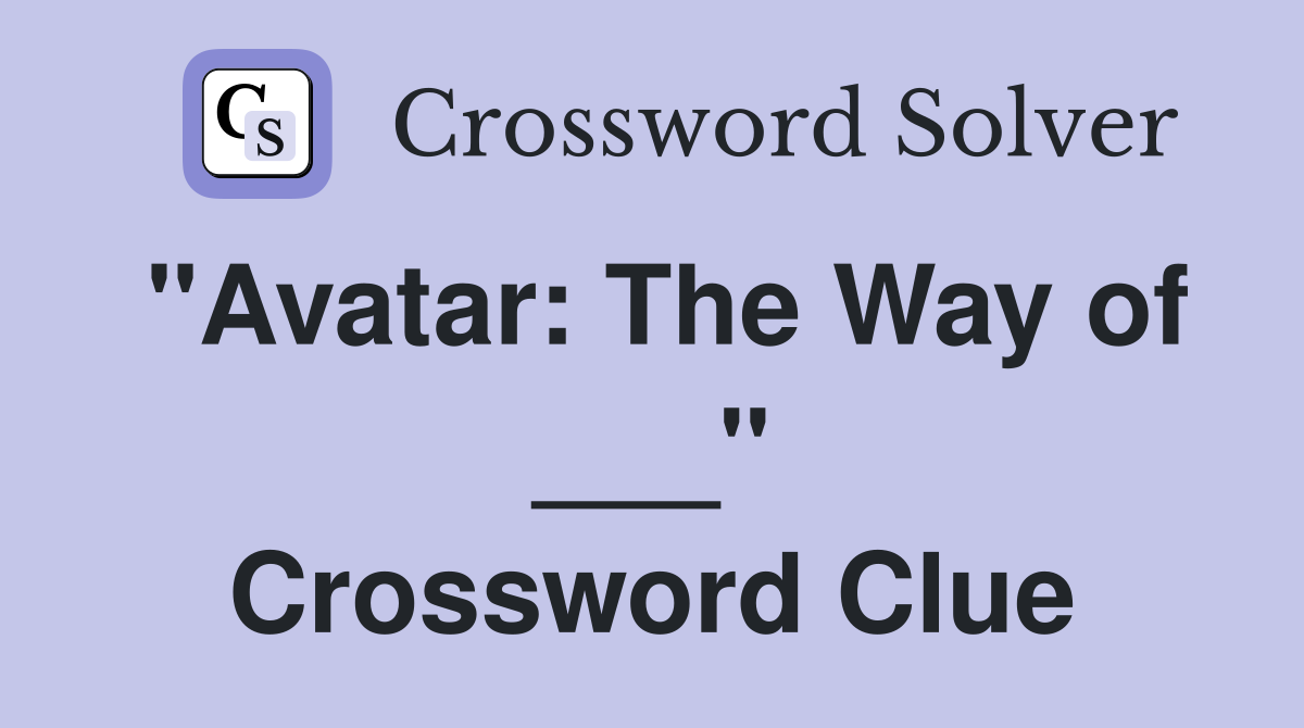 "Avatar: The Way of ___" Crossword Clue