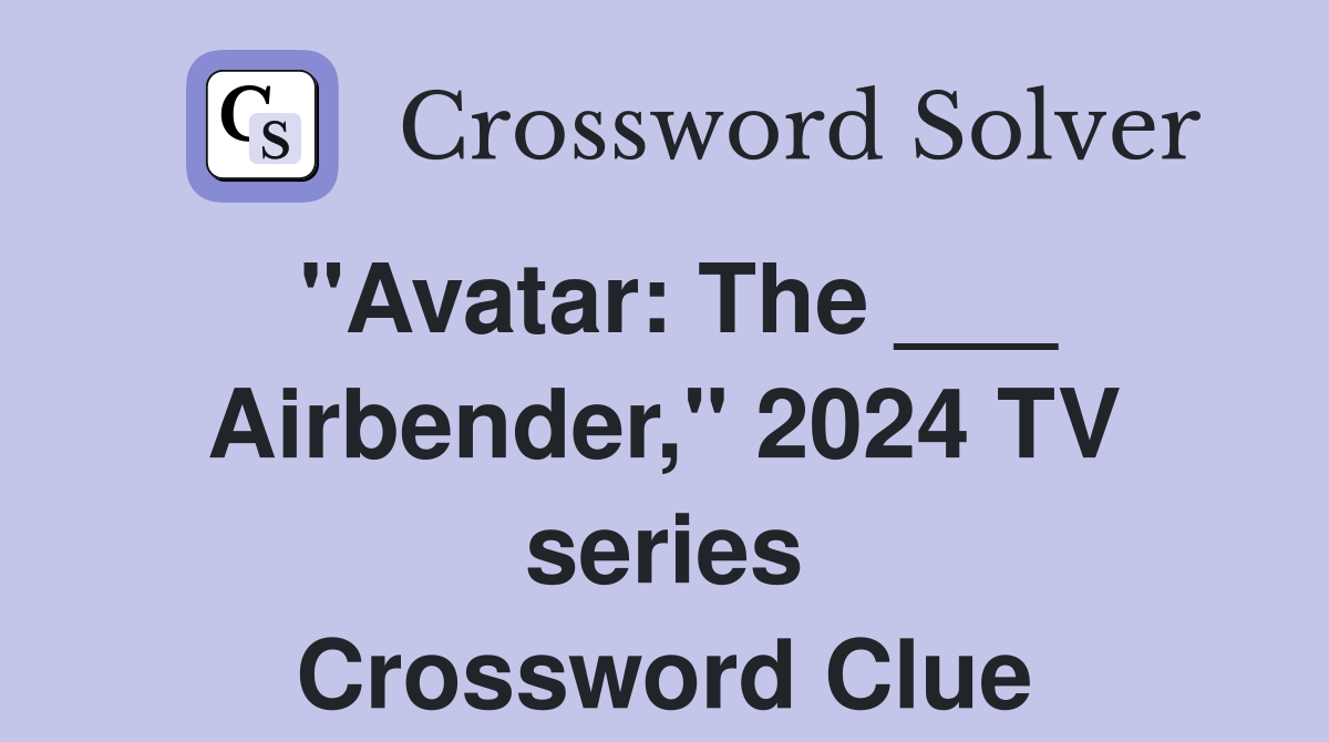 "Avatar: The ___ Airbender," 2024 TV series Crossword Clue