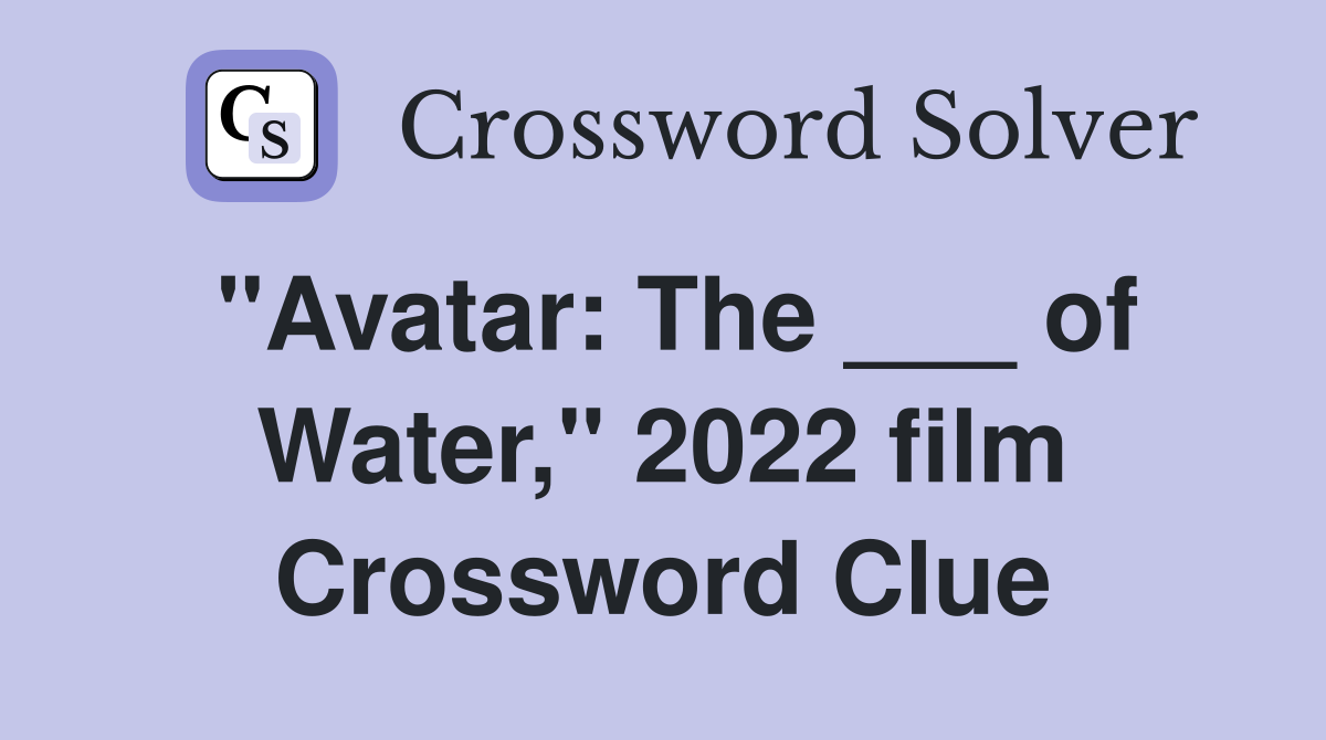 "Avatar: The ___ of Water," 2022 film Crossword Clue