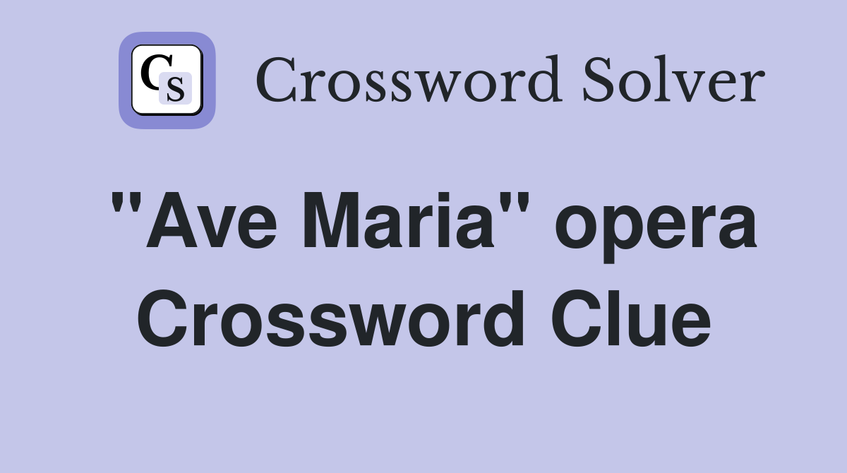 "Ave Maria" opera Crossword Clue
