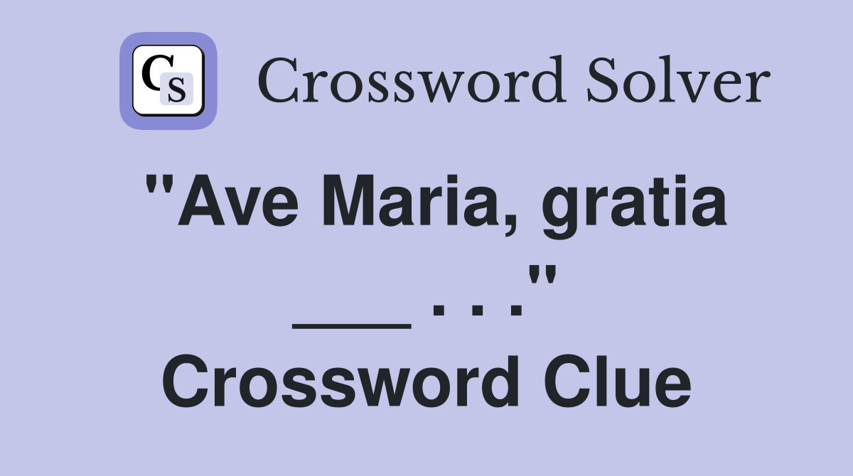 "Ave Maria, gratia ___ . . ." Crossword Clue