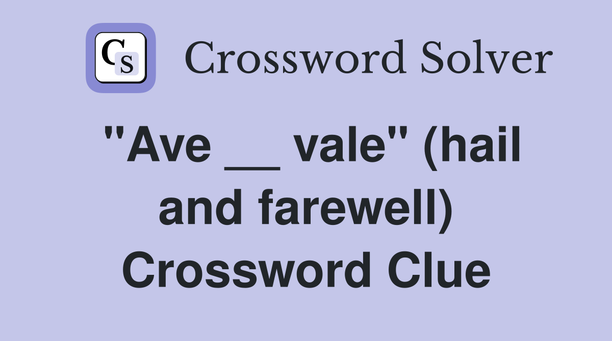 "Ave __ vale" (hail and farewell) Crossword Clue