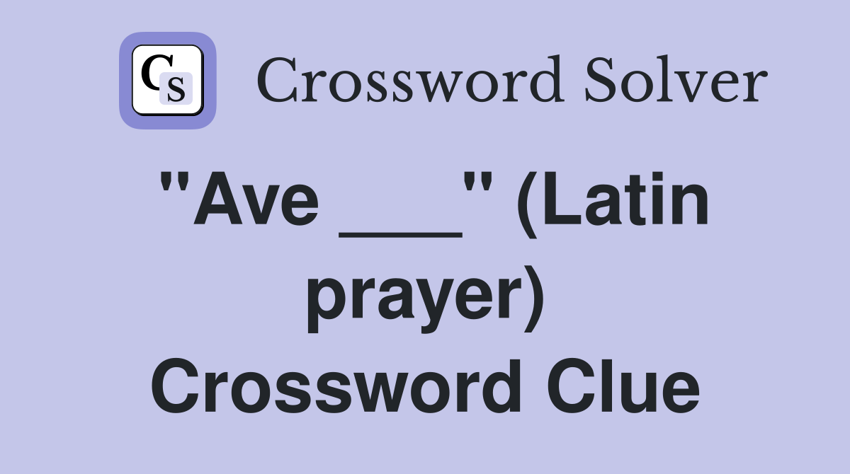 "Ave ___" (Latin prayer) Crossword Clue