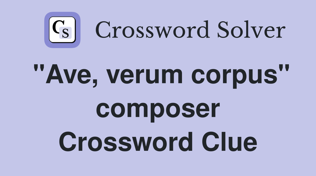 "Ave, verum corpus" composer Crossword Clue