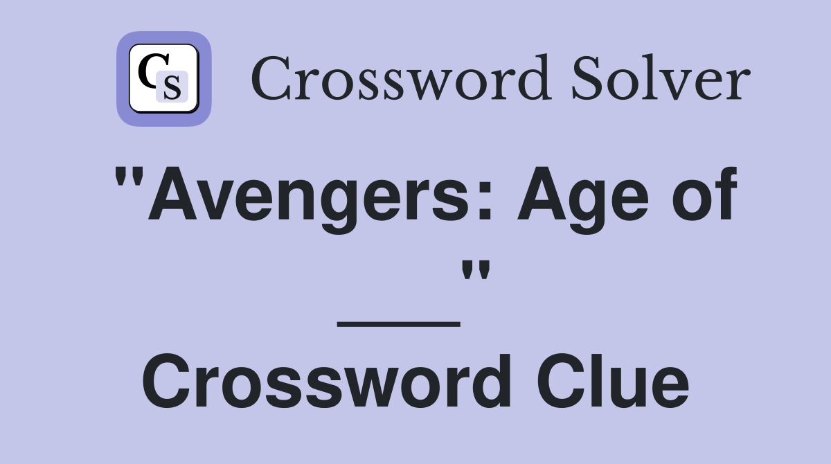 "Avengers: Age of ___" Crossword Clue