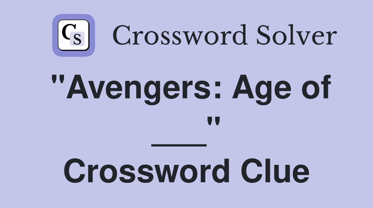 Avengers: Age of ___ - Crossword Clue Answers - Crossword Solver