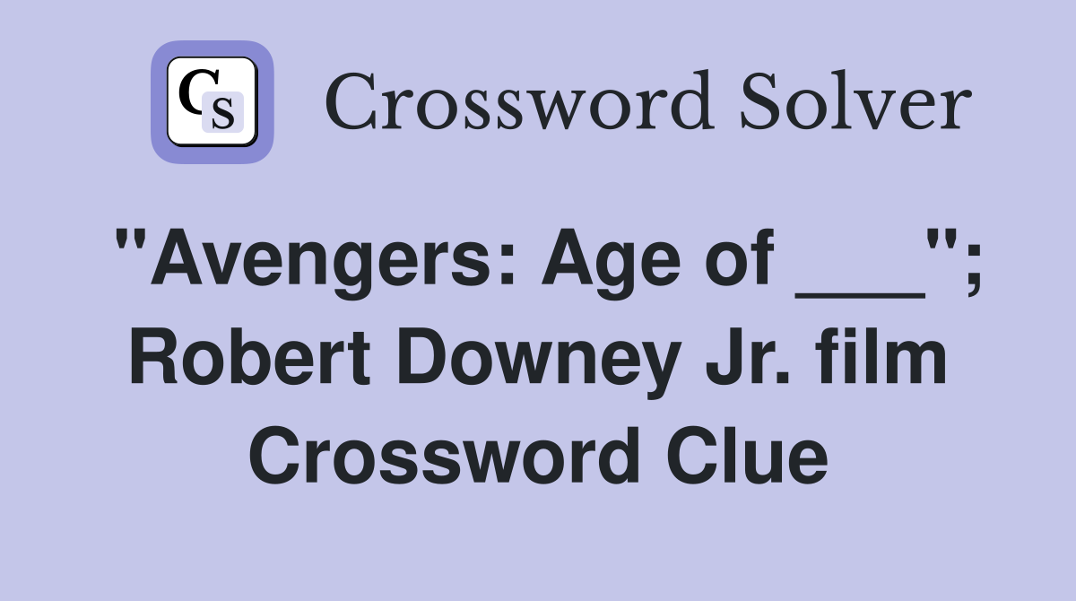 "Avengers: Age of ___"; Robert Downey Jr. film Crossword Clue