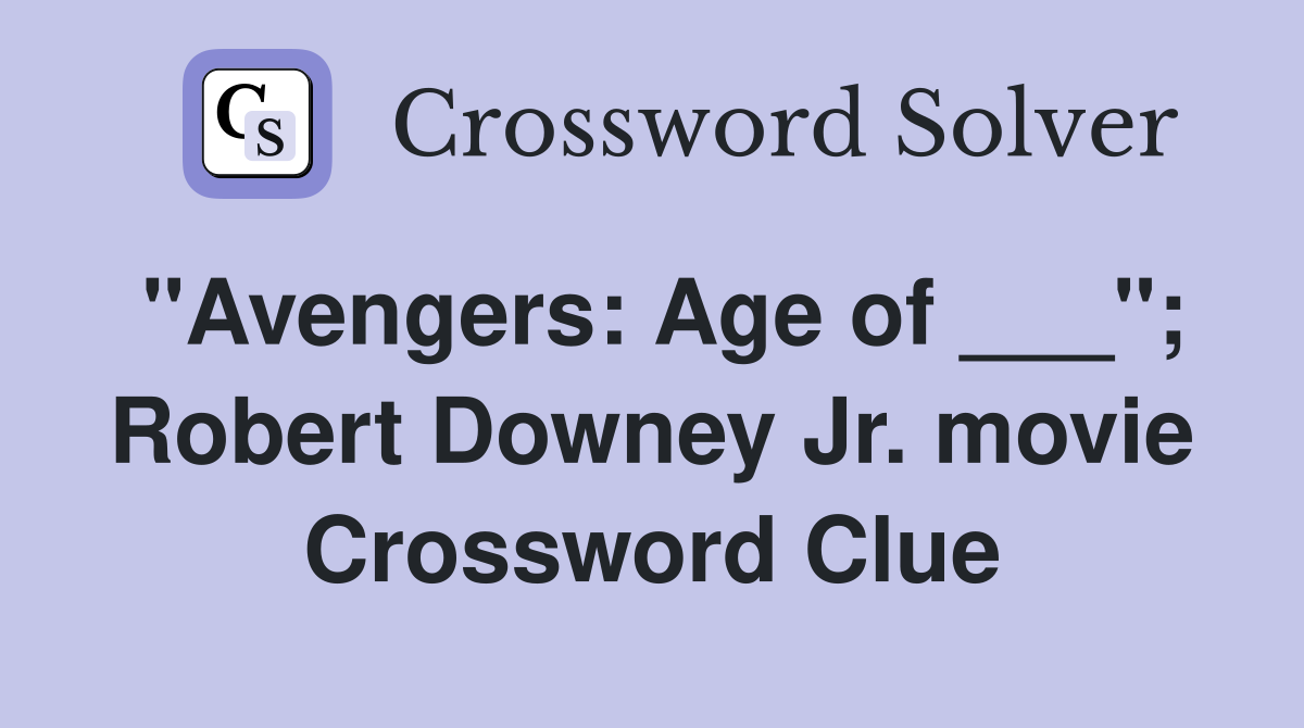 "Avengers: Age of ___"; Robert Downey Jr. movie Crossword Clue