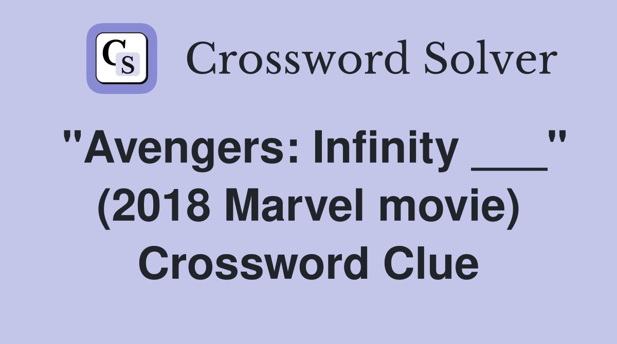 "Avengers: Infinity ___" (2018 Marvel movie) Crossword Clue