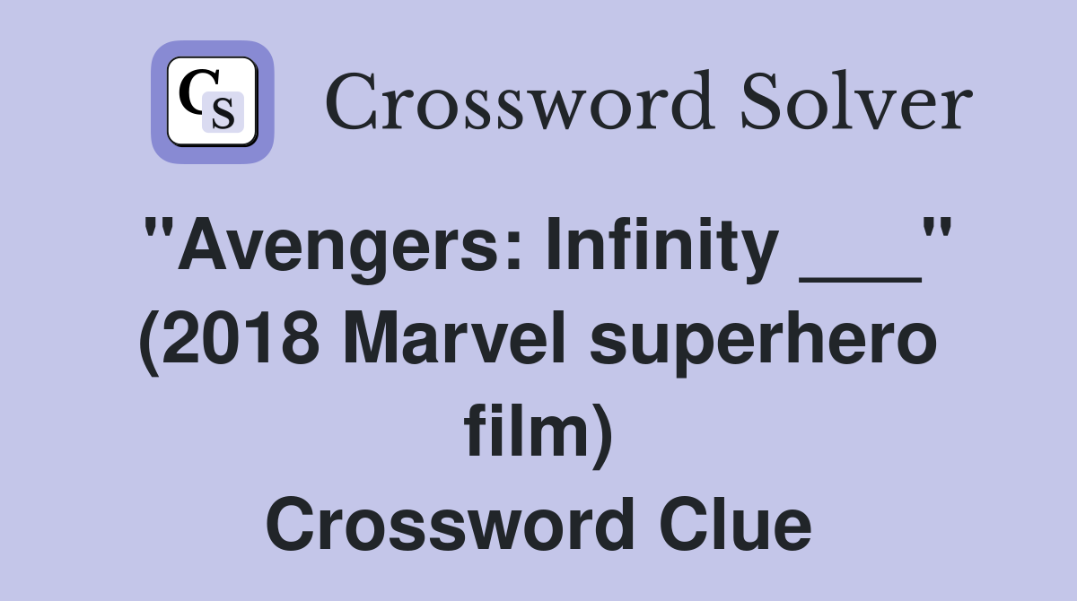 "Avengers: Infinity ___" (2018 Marvel superhero film) Crossword Clue