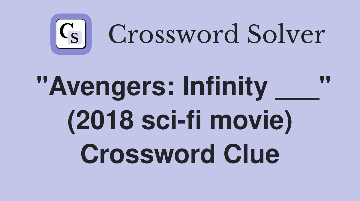 "Avengers: Infinity ___" (2018 sci-fi movie) Crossword Clue