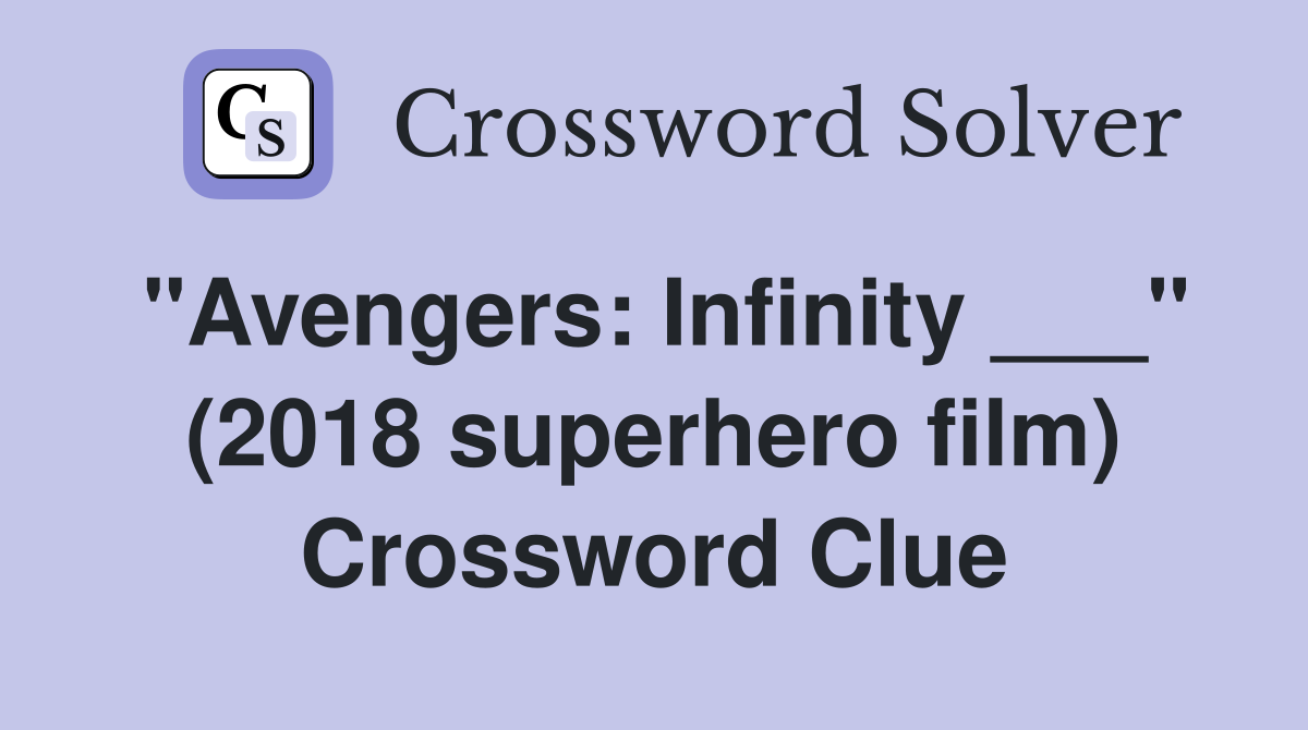 "Avengers: Infinity ___" (2018 superhero film) Crossword Clue