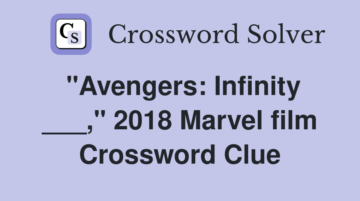"Avengers: Infinity ___," 2018 Marvel film Crossword Clue