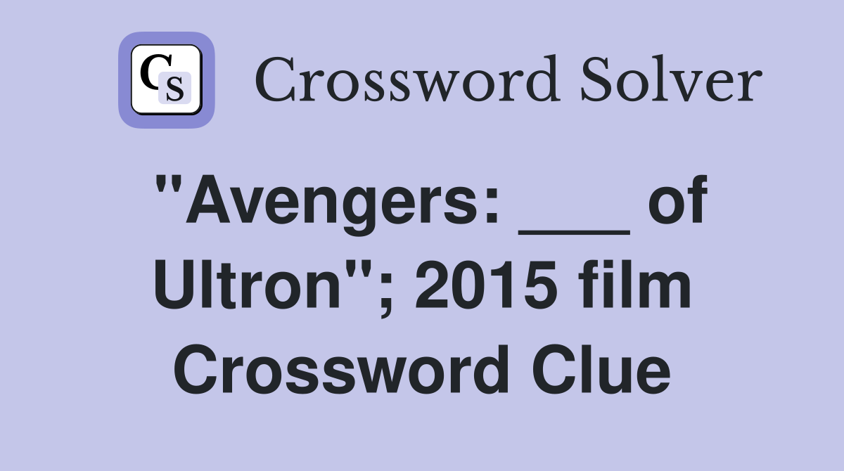 "Avengers: ___ of Ultron"; 2015 film Crossword Clue