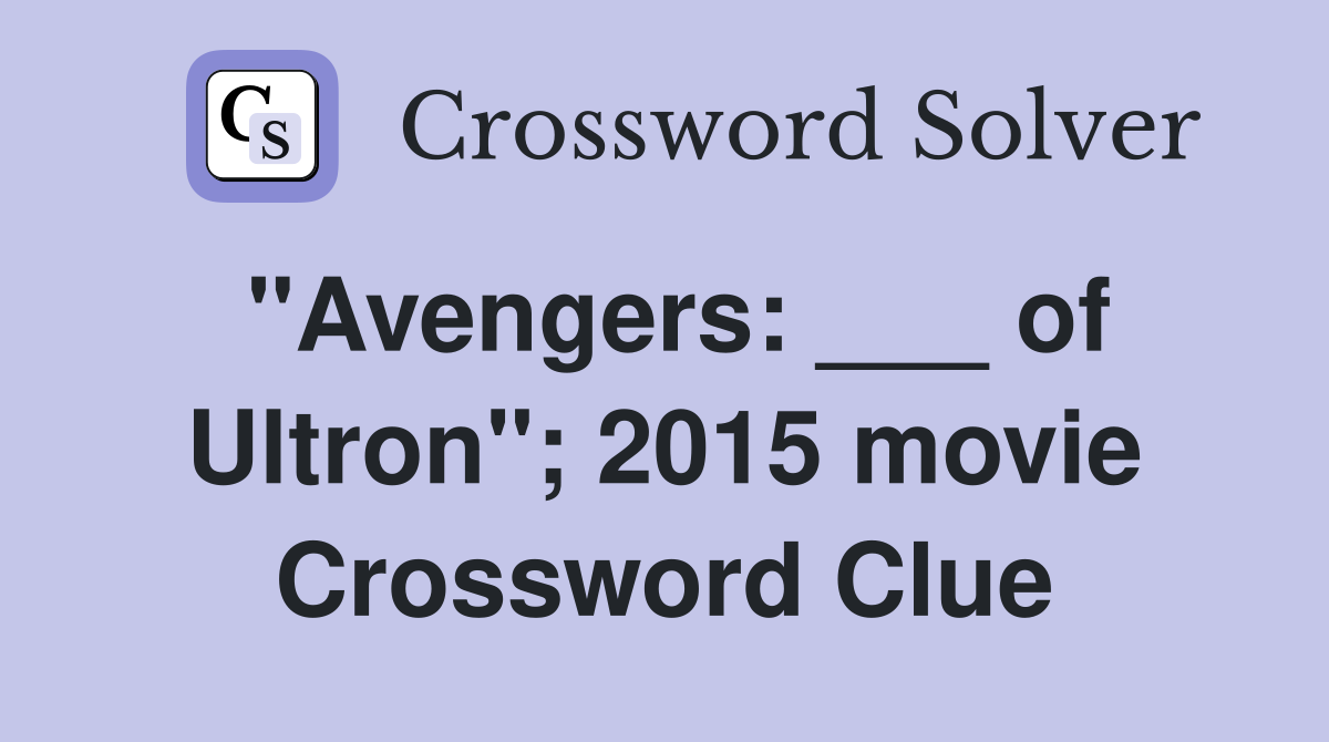 "Avengers: ___ of Ultron"; 2015 movie Crossword Clue