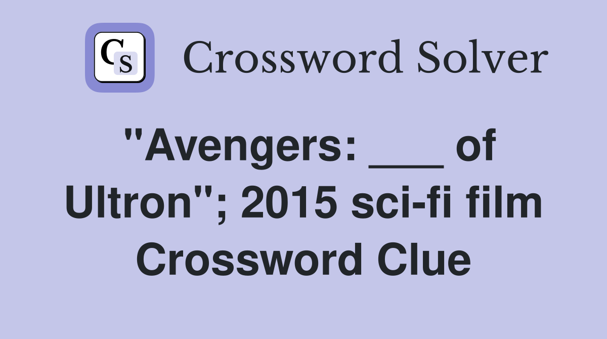 "Avengers: ___ of Ultron"; 2015 sci-fi film Crossword Clue
