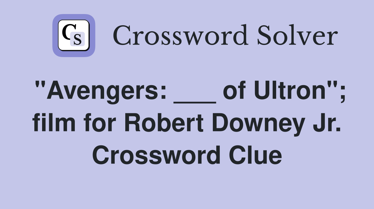 "Avengers: ___ of Ultron"; film for Robert Downey Jr. Crossword Clue