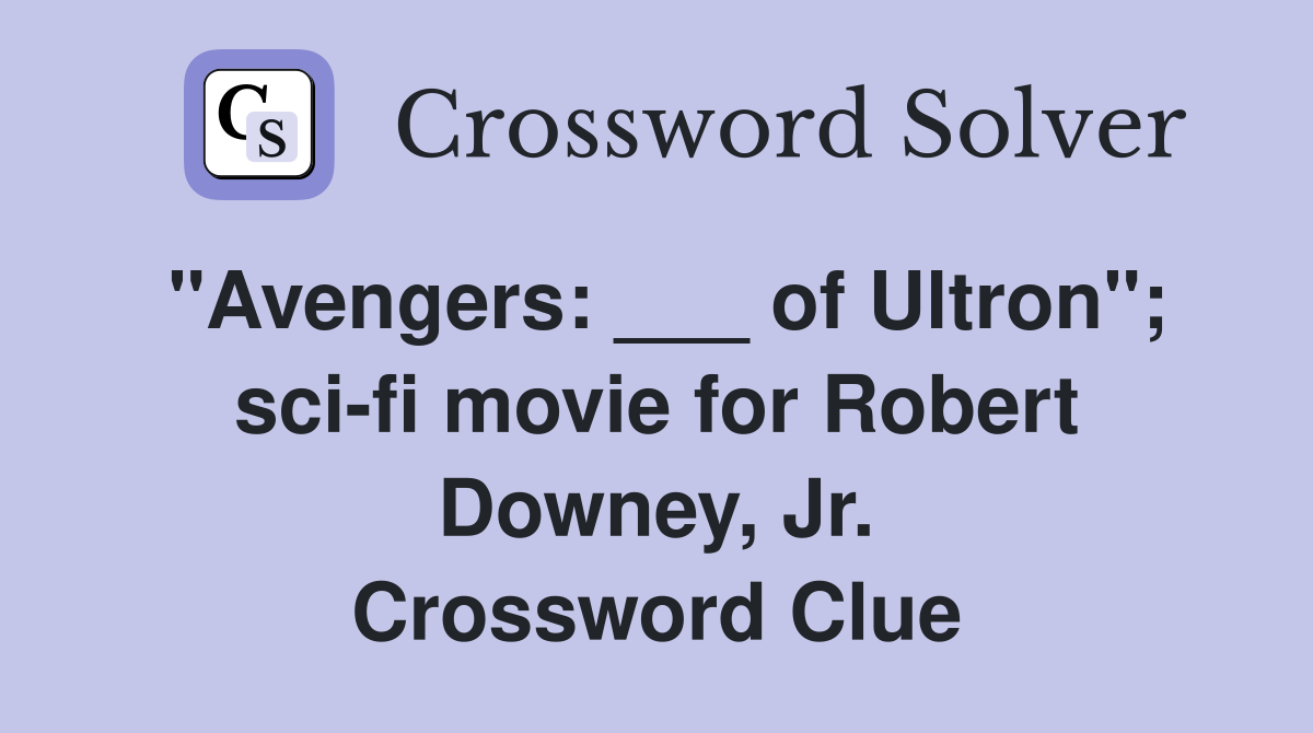 "Avengers: ___ of Ultron"; sci-fi movie for Robert Downey, Jr. Crossword Clue