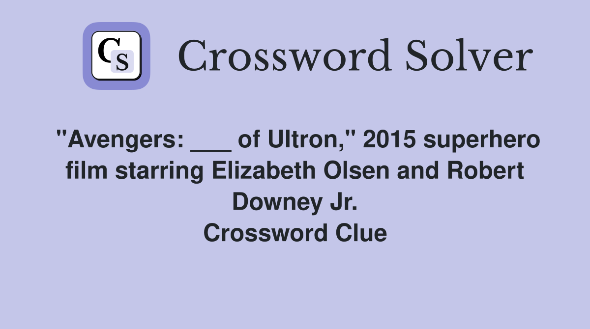 "Avengers: ___ of Ultron," 2015 superhero film starring Elizabeth Olsen and Robert Downey Jr. Crossword Clue
