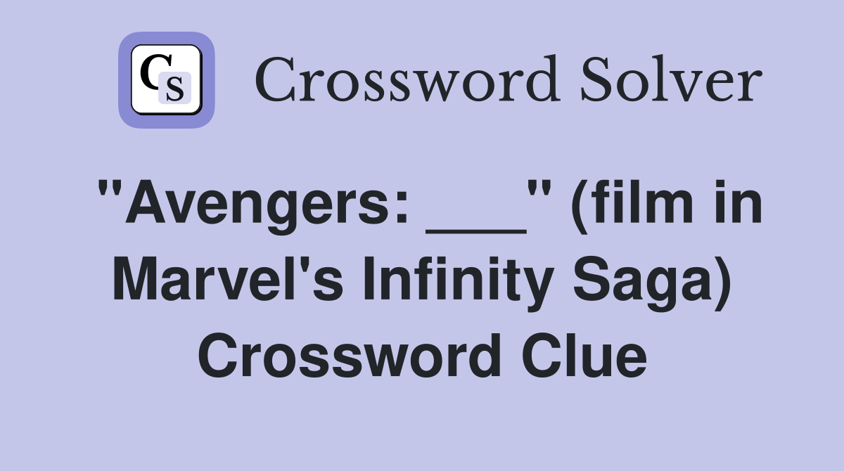 "Avengers: ___" (film in Marvel's Infinity Saga) Crossword Clue