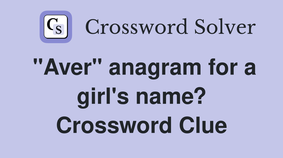 "Aver" anagram for a girl's name? Crossword Clue
