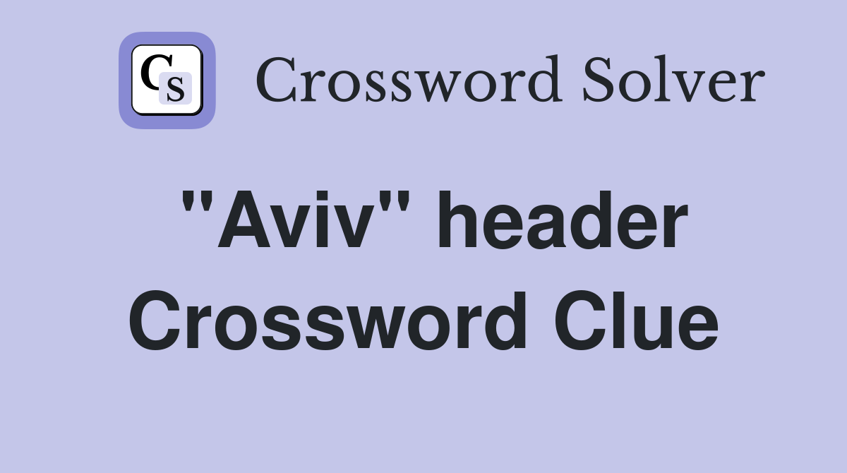 "Aviv" header Crossword Clue