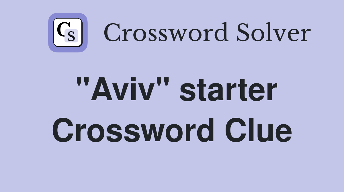 "Aviv" starter Crossword Clue