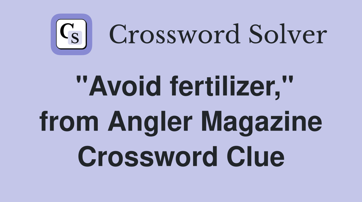 "Avoid fertilizer," from Angler Magazine Crossword Clue