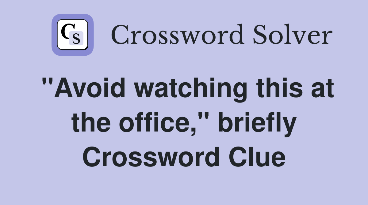 "Avoid watching this at the office," briefly Crossword Clue