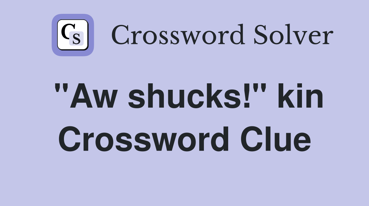 "Aw shucks!" kin Crossword Clue