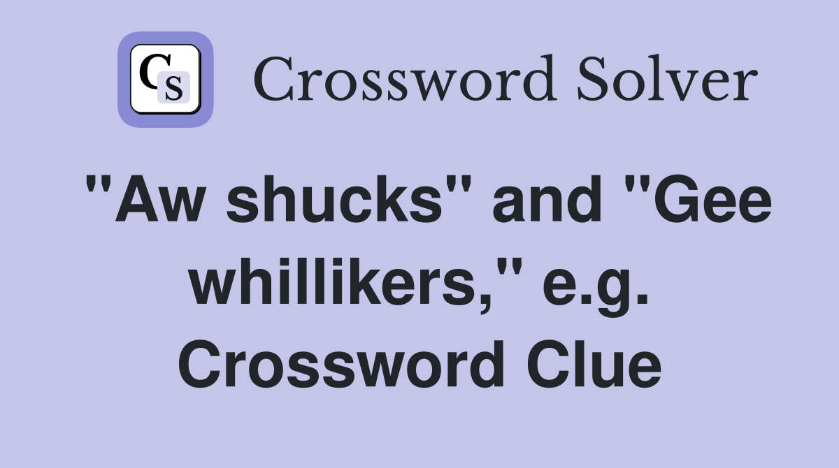 "Aw shucks" and "Gee whillikers," e.g. Crossword Clue