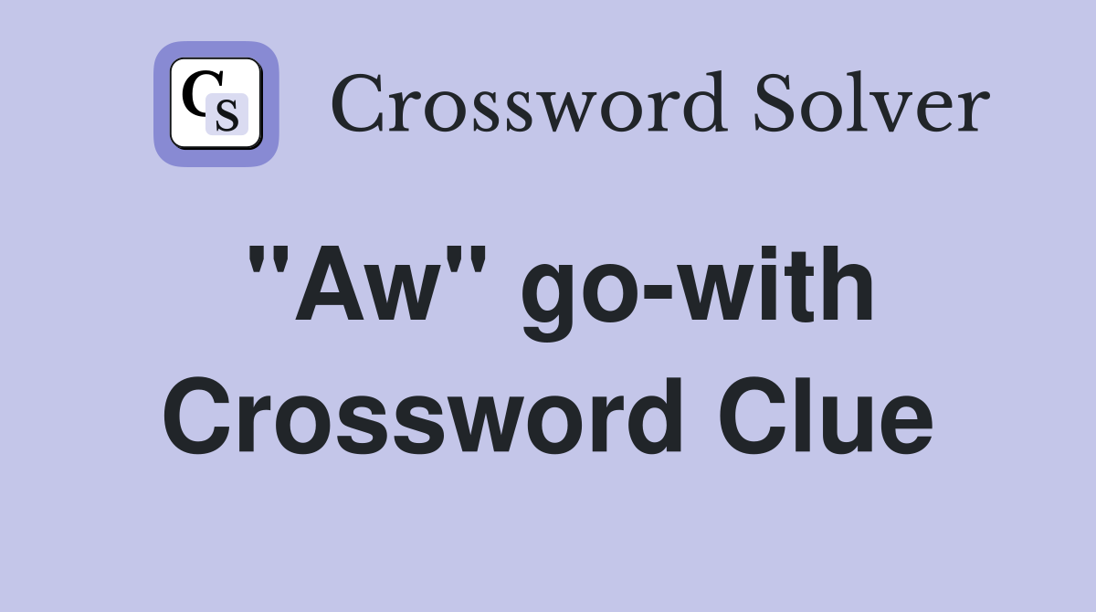 "Aw" go-with Crossword Clue
