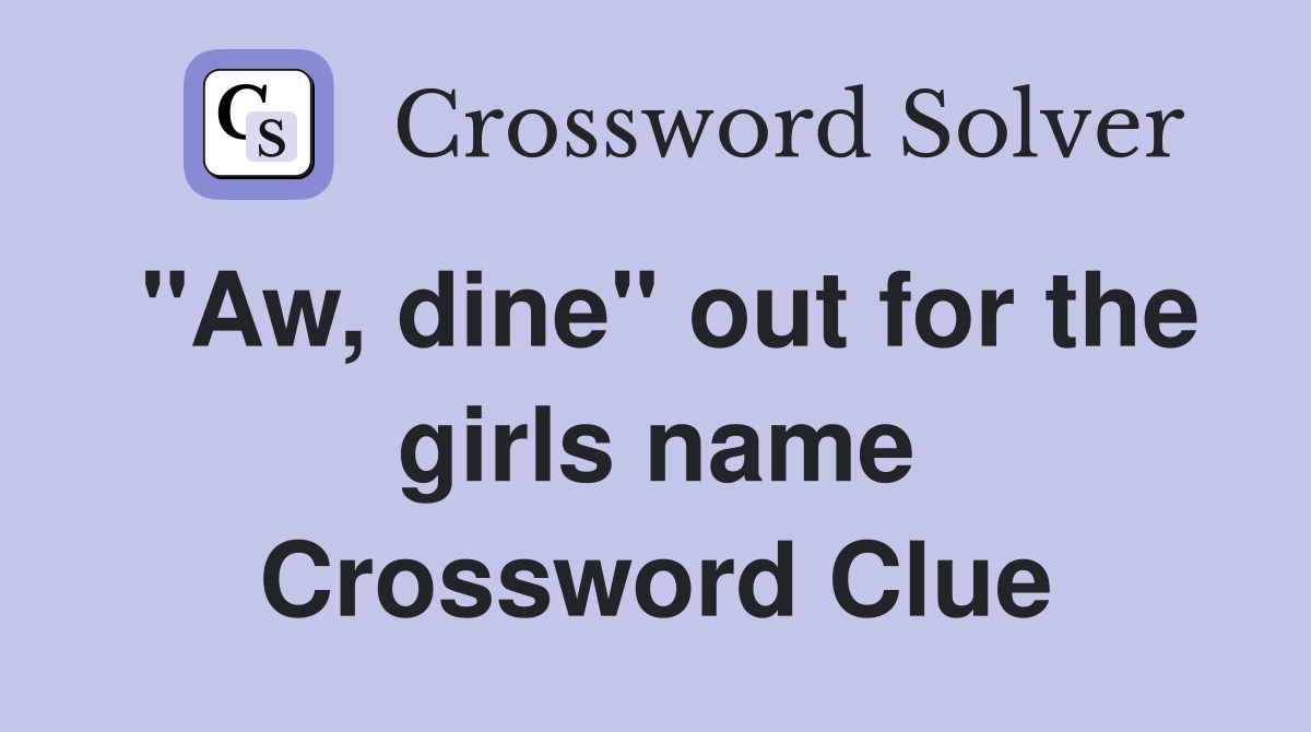 "Aw, dine" out for the girls name Crossword Clue
