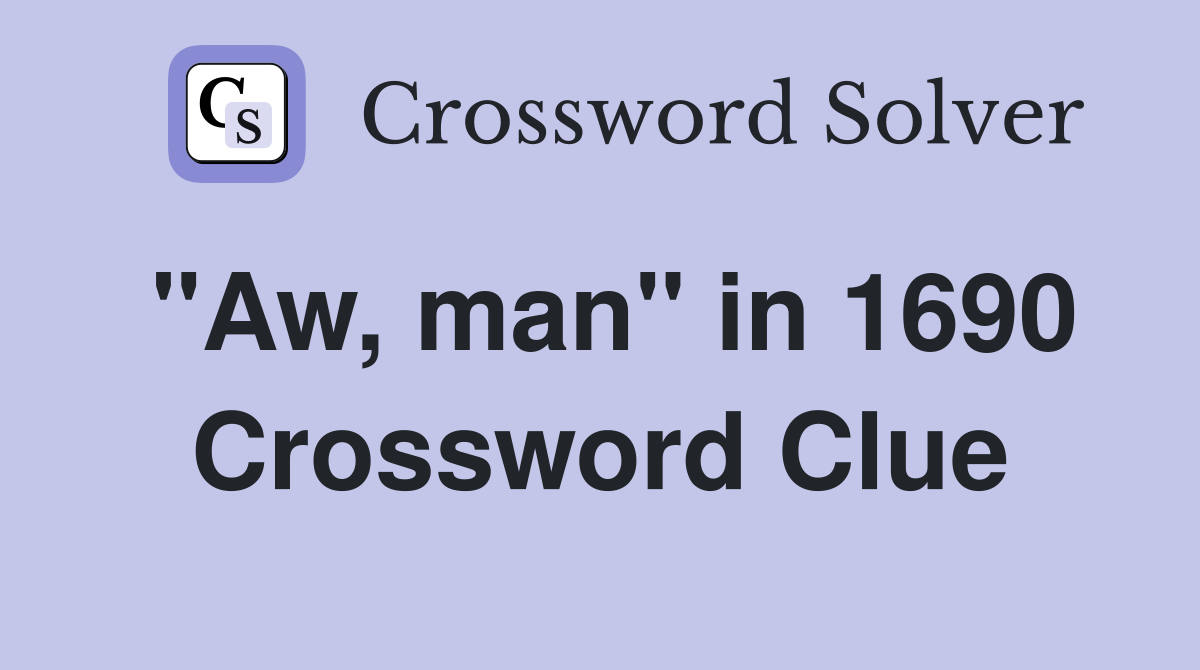 "Aw, man" in 1690 Crossword Clue