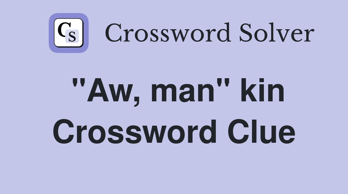 "Aw, man" kin Crossword Clue