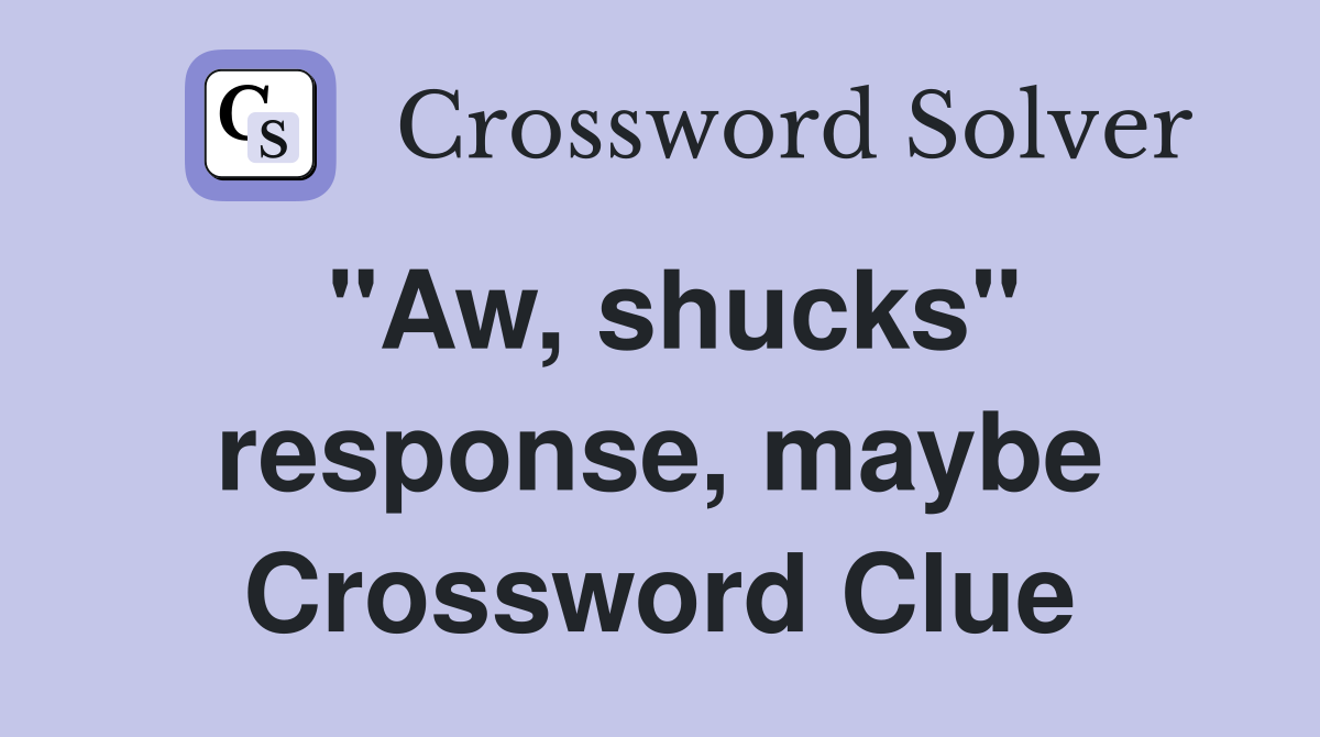 "Aw, shucks" response, maybe Crossword Clue