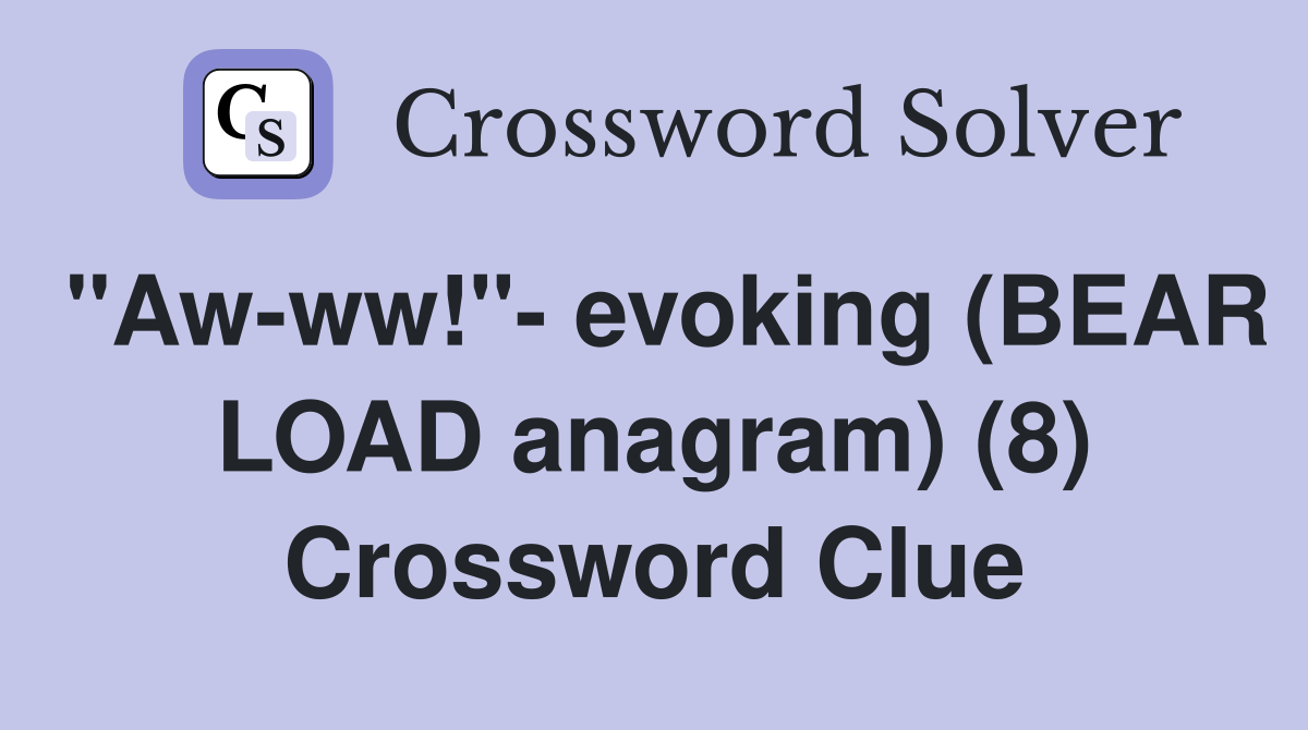 "Aw-ww!"- evoking (BEAR LOAD anagram) (8) Crossword Clue