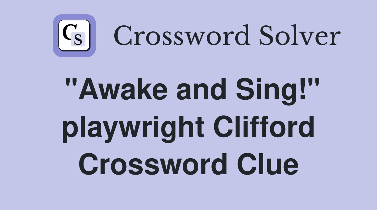 "Awake and Sing!" playwright Clifford Crossword Clue