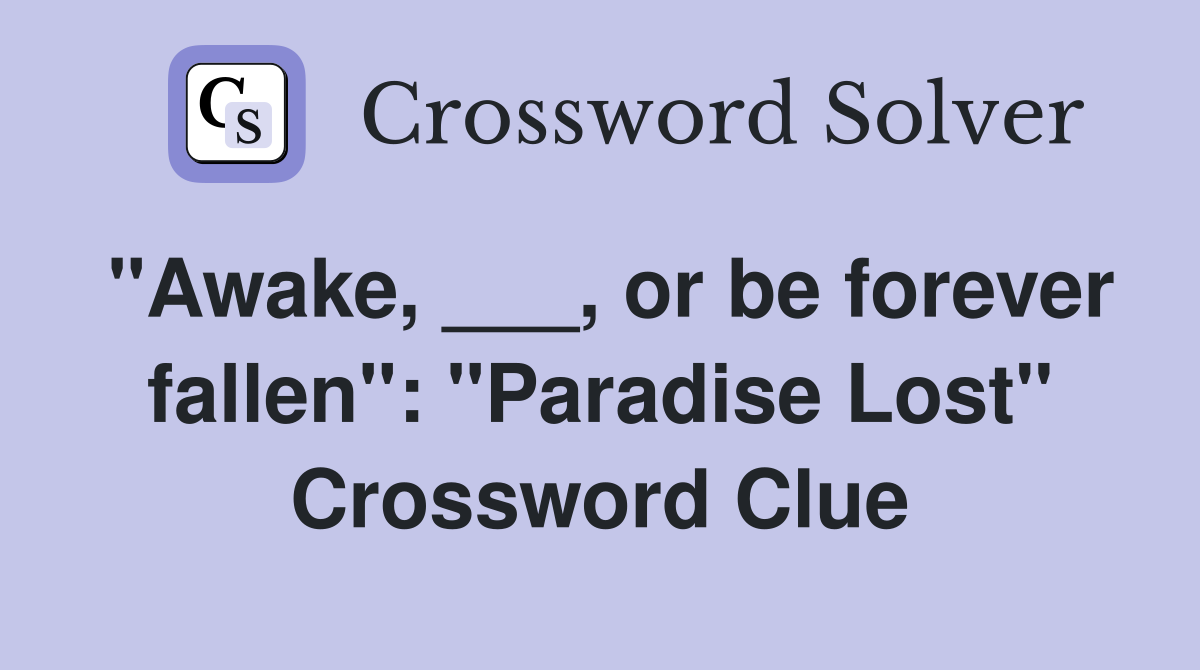 "Awake, ___, or be forever fallen": "Paradise Lost" Crossword Clue